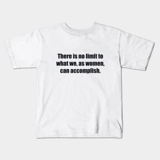 There is no limit to what we, as women, can accomplish Kids T-Shirt